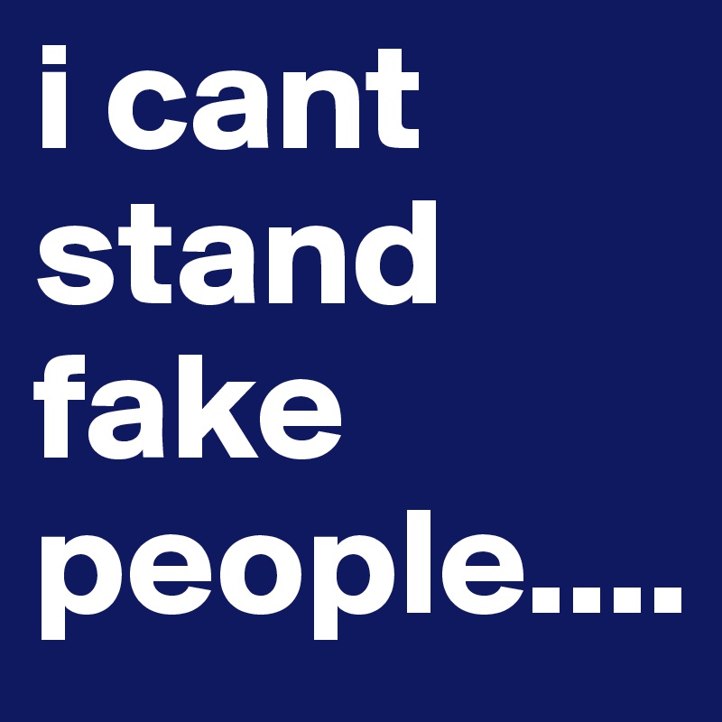 i cant stand fake people.... Post by skool_smart14 on Boldomatic
