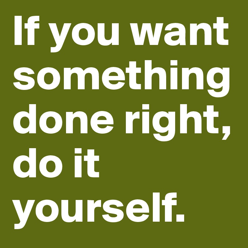 If You Want Something Done Right Do It Yourself Quote 30 Self Care