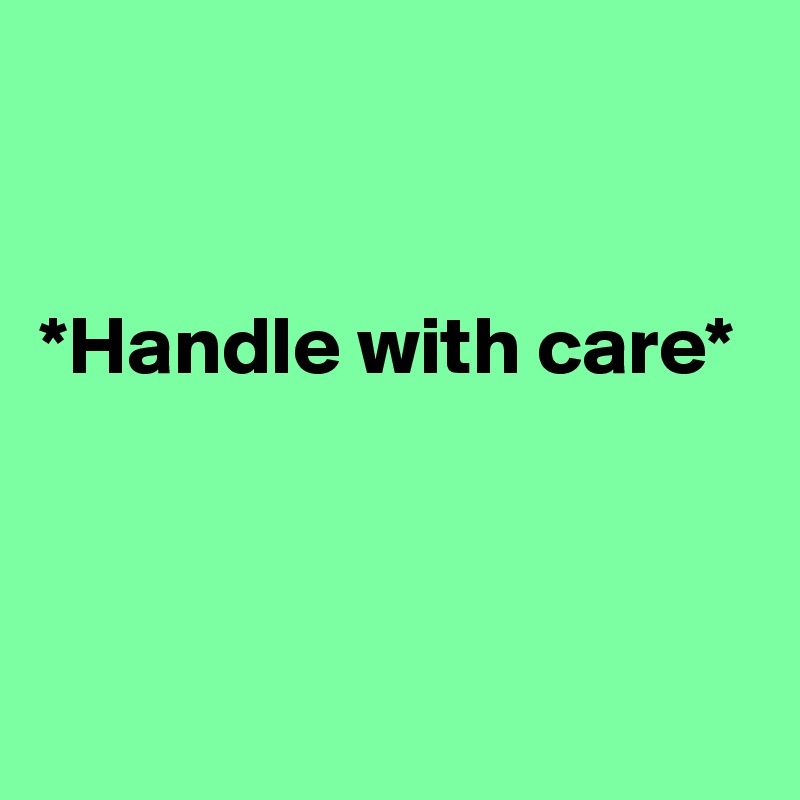 *Handle with care* Post by Sunshine123 on Boldomatic