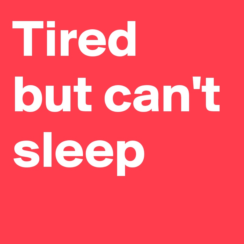 Tired but can't sleep Post by cookuhcola on Boldomatic