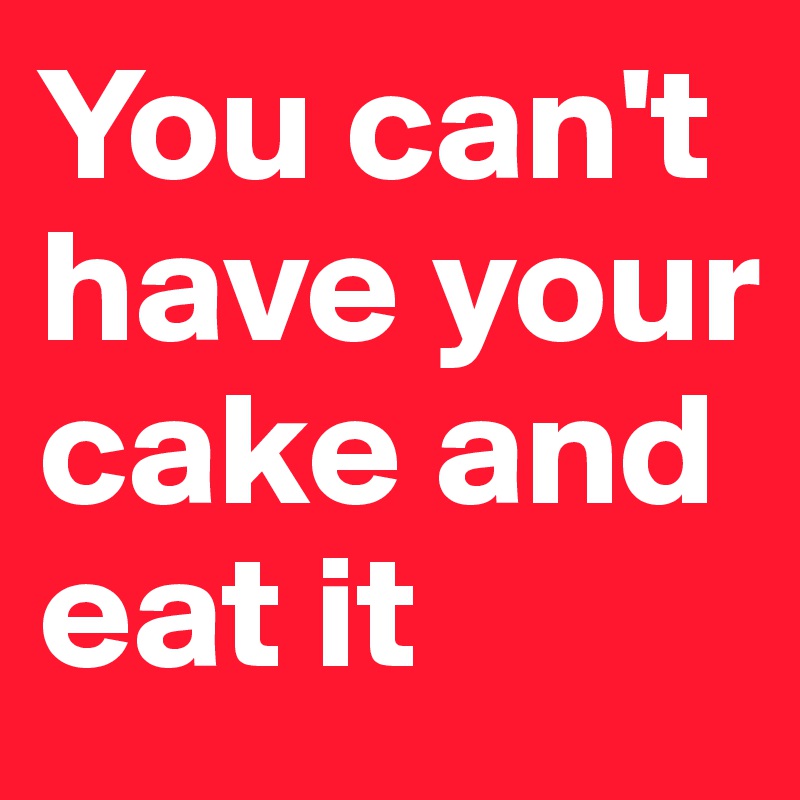 You Cannot Have Your Cake And Eat It GreenStarCandy
