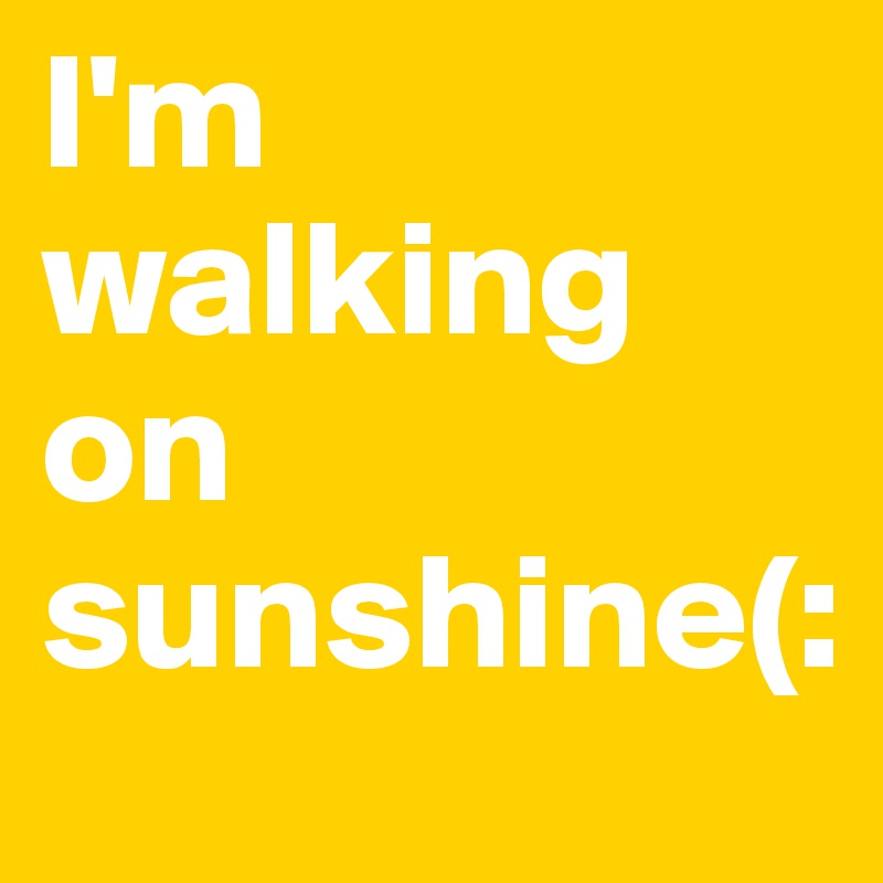 I'm walking on sunshine( Post by wookie on Boldomatic