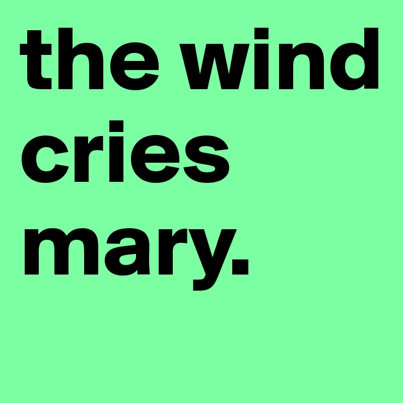 the wind cries mary. Post by meliderpface on Boldomatic