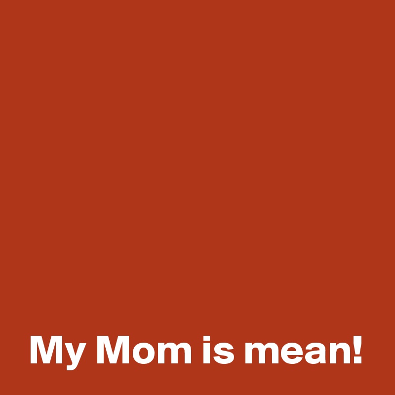 My Mom is mean! Post by AndSheCame on Boldomatic