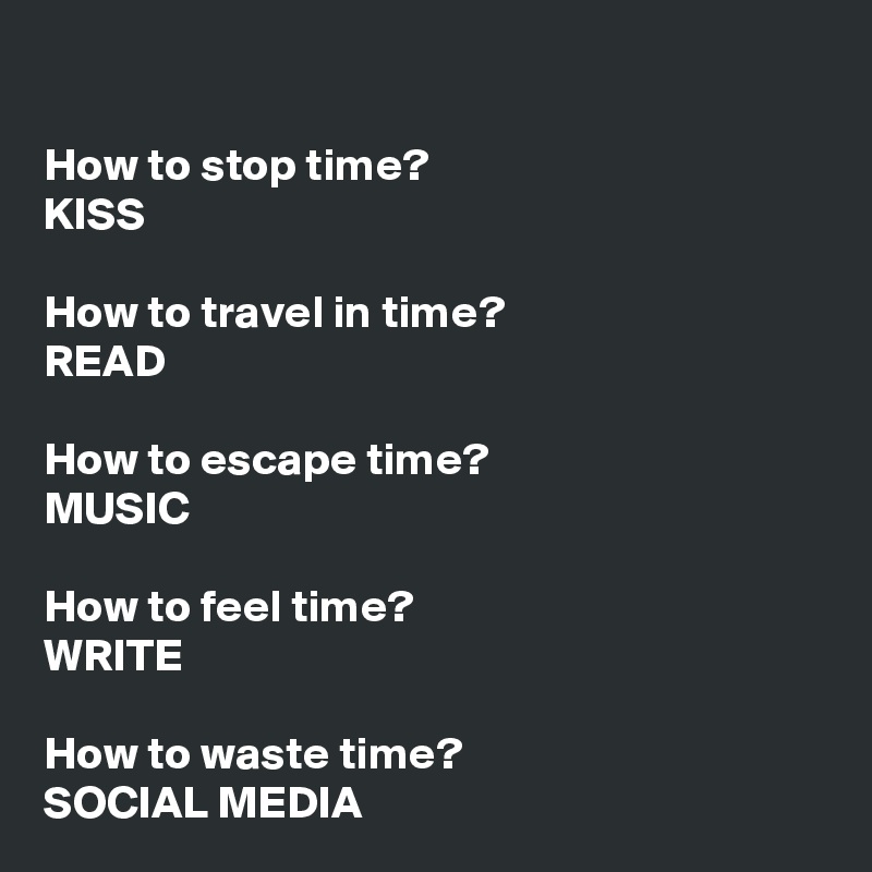 How to stop time? KISS How to travel in time? READ How to escape time
