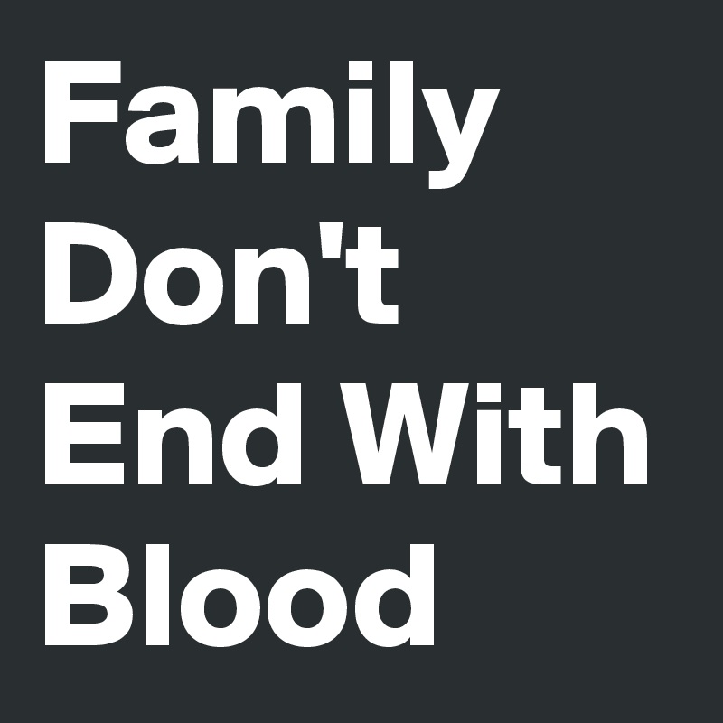 Family Don't End With Blood Post by AbbyPenguins on Boldomatic