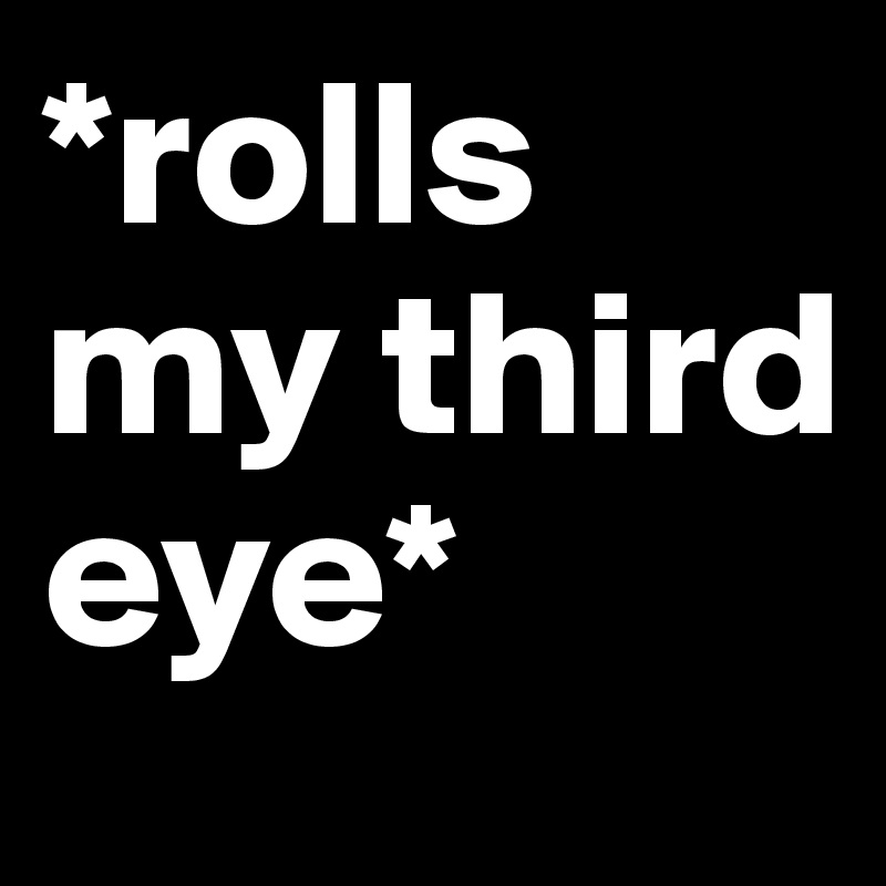 *rolls my third eye* Post by QueenAdwoa on Boldomatic