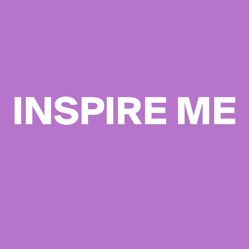INSPIRE ME Post by MyM on Boldomatic