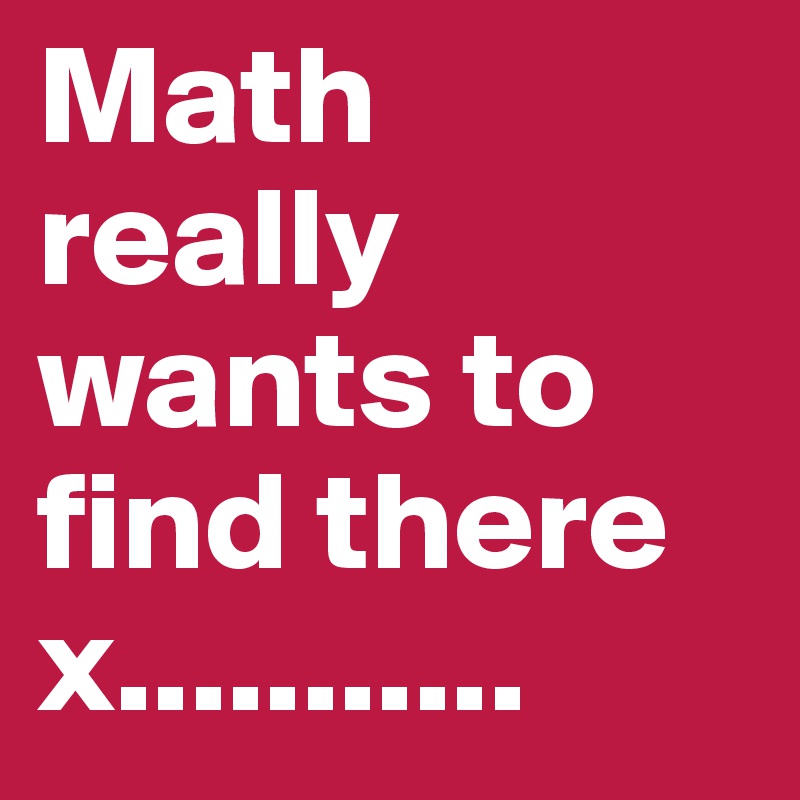 Math really wants to find there x........... Post by laylay on Boldomatic