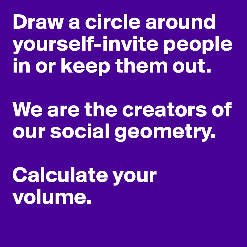 Draw a circle around yourselfinvite people in or keep them out. We are