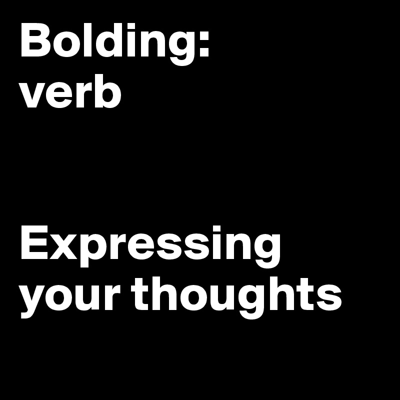 Bolding verb Expressing your thoughts Post by Boldomatic on Boldomatic
