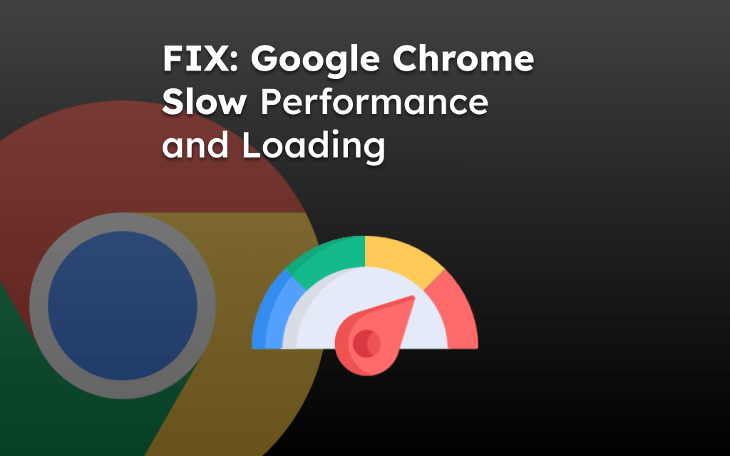 Google Chrome is Very Slow (5+ Methods to Fix)
