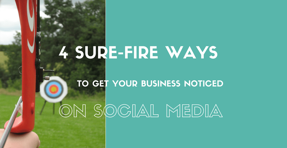 4 Surefire Ways to Get Your Business Noticed on Social Media (And The