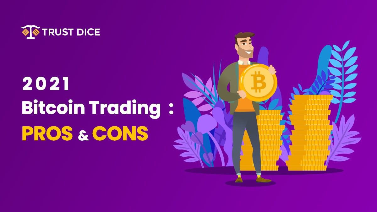 Bitcoin Trading 2021 Pros & Contras TrustDice.win