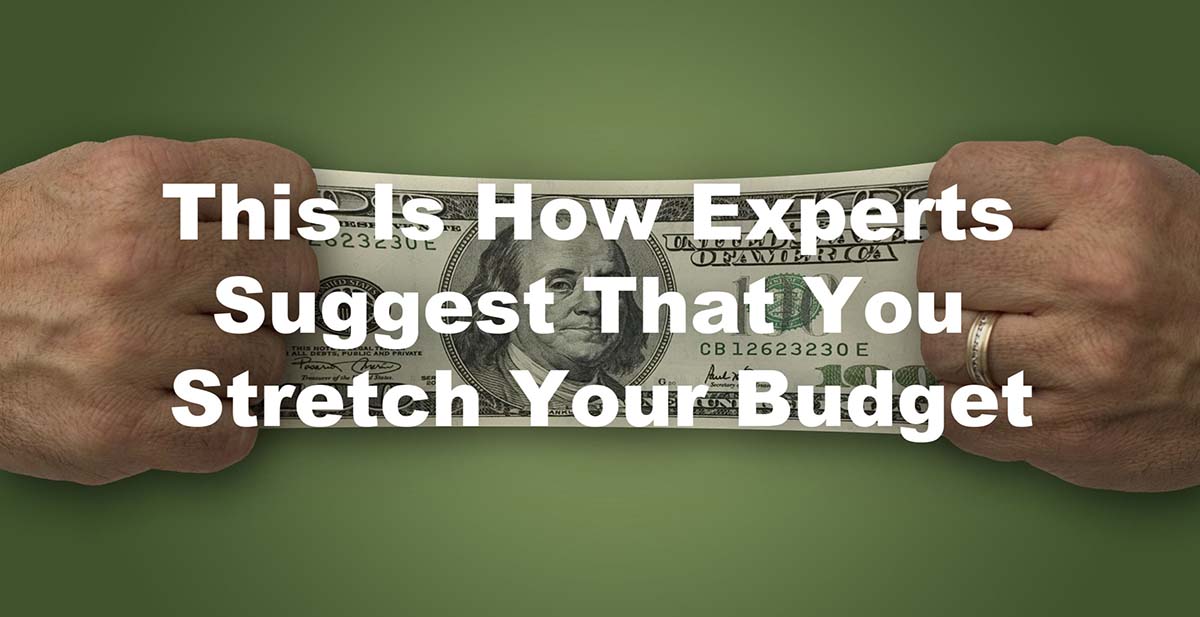 This Is How Experts Suggest That You Stretch Your Budget