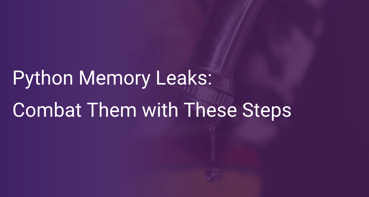 How to Combat Python Memory Leaks Scout APM Blog