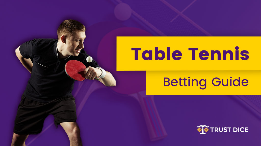Betting on Table Tennis 2021 TrustDice sportsbook