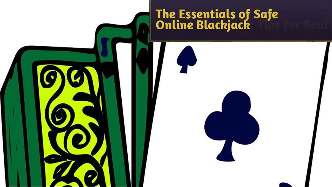 The Essentials of Safe Online Blackjack Tips for Real Money Casino Players
