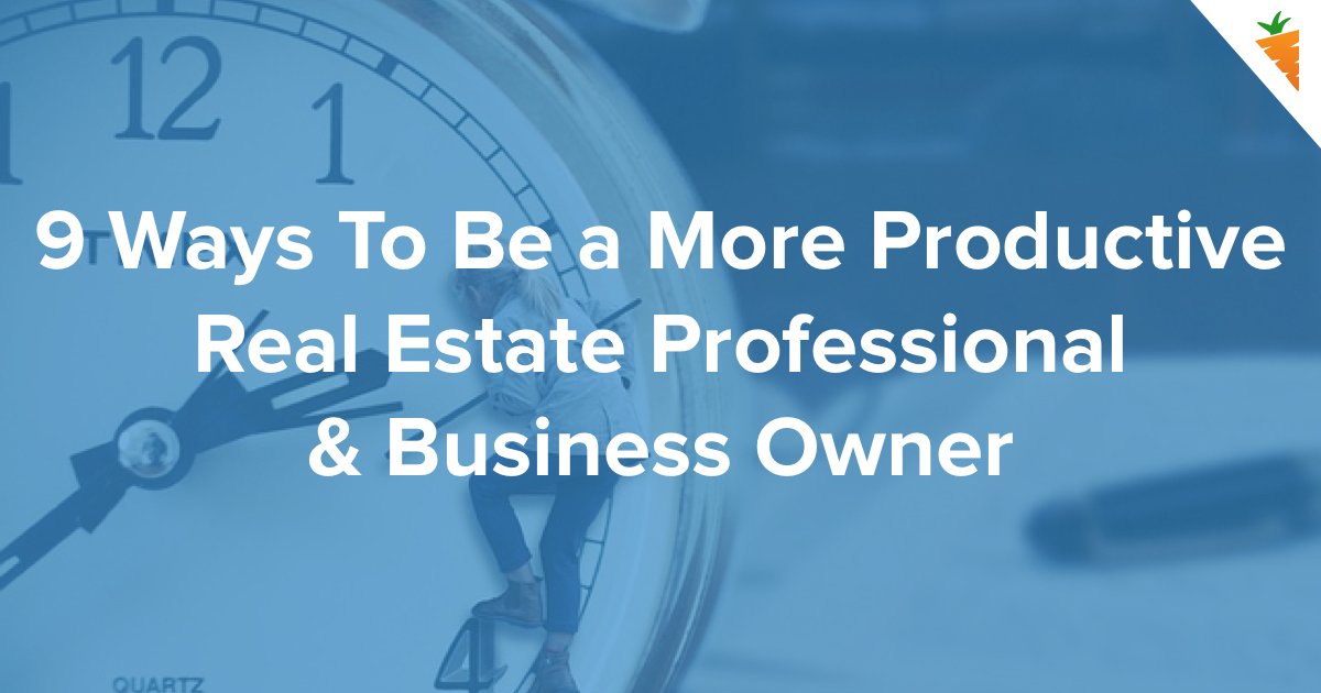 9 Ways To Be a Productive Real Estate Professional Carrot