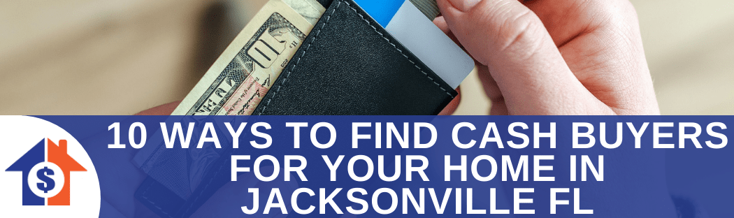 10 Ways to Find Cash Buyers for your Home in Jacksonville FL