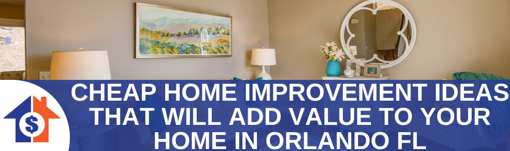 Cheap Home Improvement Ideas That Will Add Value to Your Home in Orlando FL