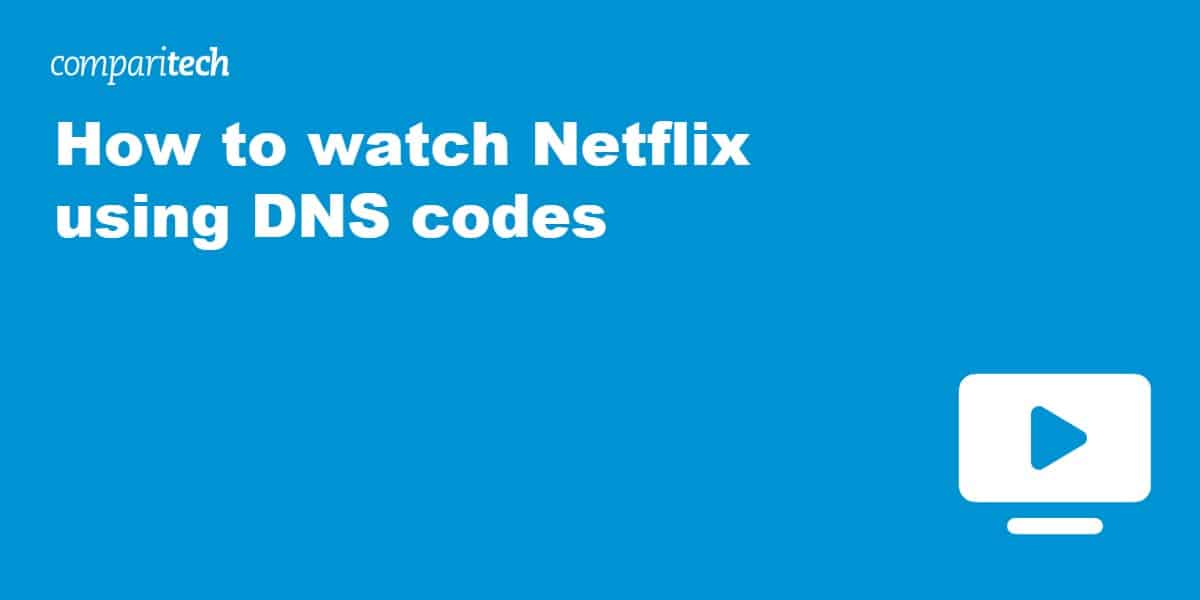 How to watch American Netflix from UK or Canada with DNS Codes