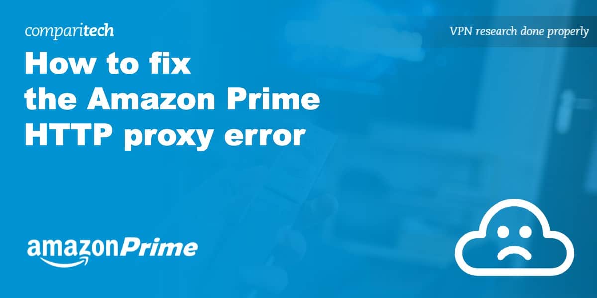 How to Fix The Amazon Prime HTTP Proxy Error With a VPN