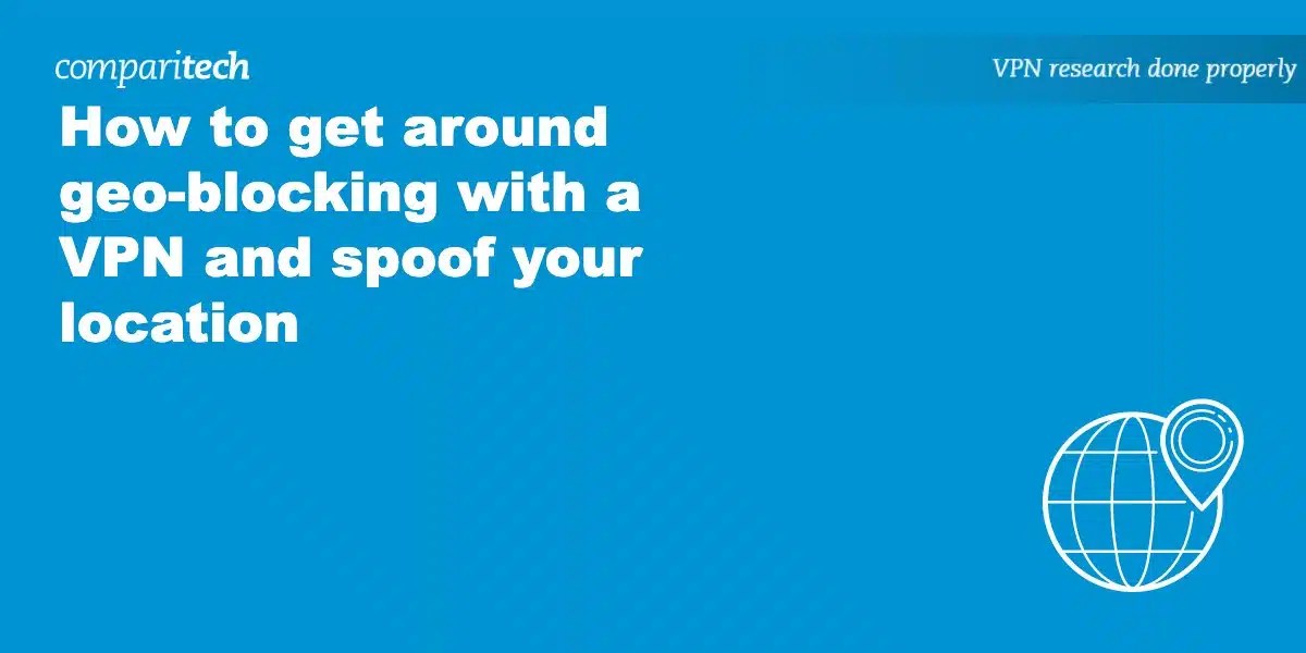 How to Remove GeoBlocking and Change Location with a VPN