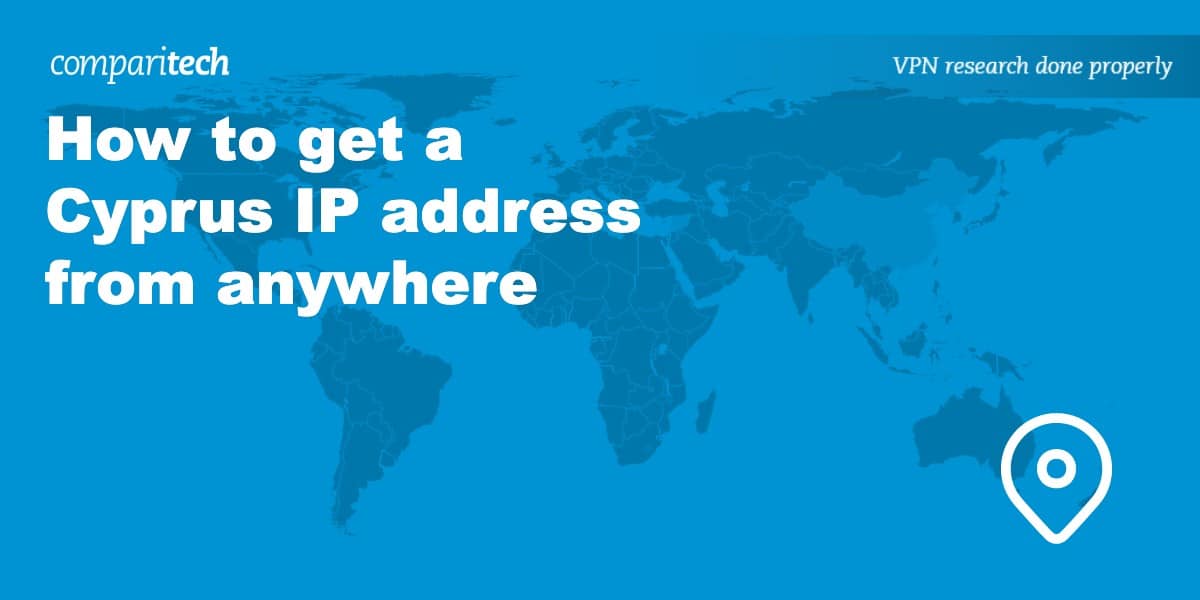How to get a Cyprus IP Address from Anywhere (with a VPN)