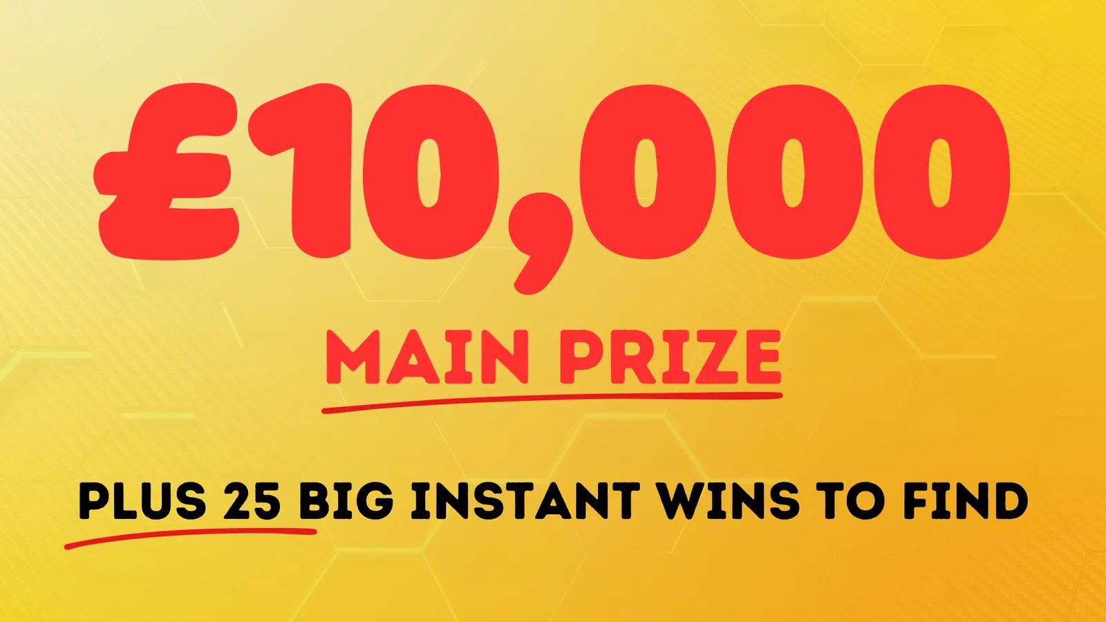 £10K MAIN PRIZE! 25 BIG INSTANT WINS TO FIND Competition Fox
