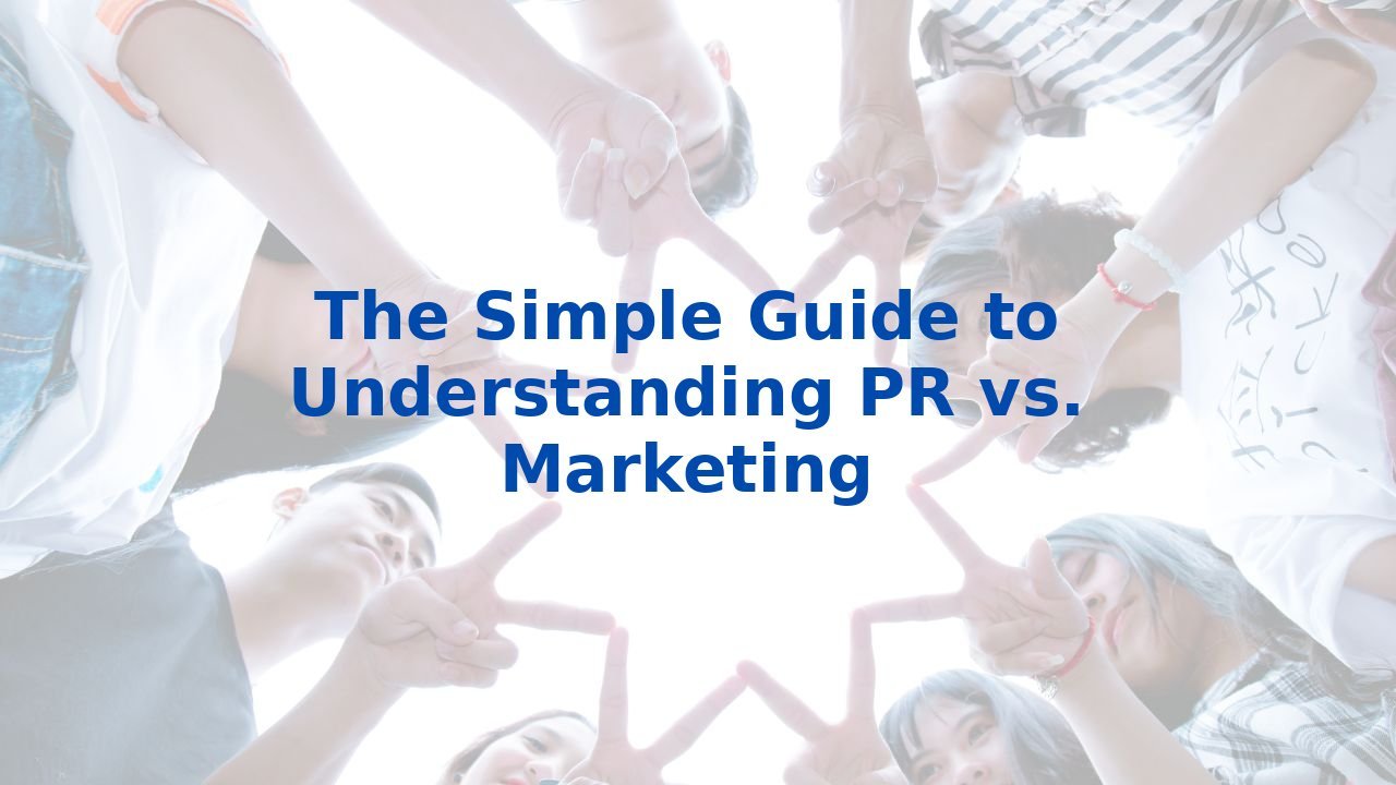 The Simple Guide to Understanding PR vs. Marketing