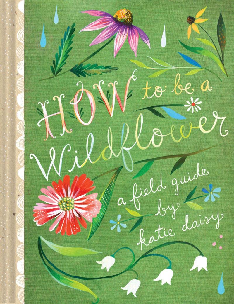 How to Be a Wildflower Katie Daisy, Katie Daisy