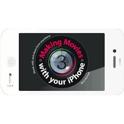 Making Movies with Your iPhone Ben Harvell