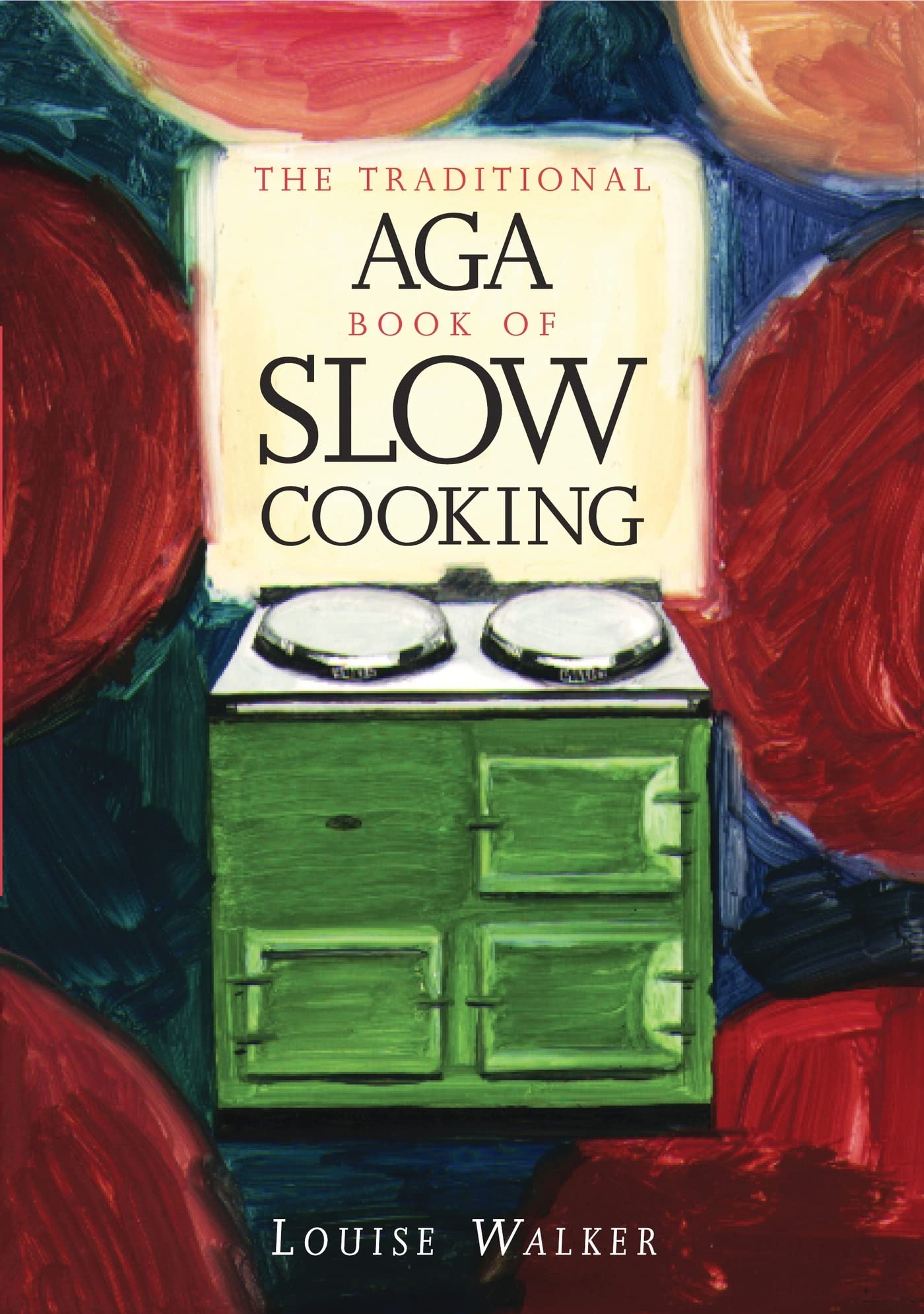 The Traditional AGA Book of Slow Cooking Louise Walker