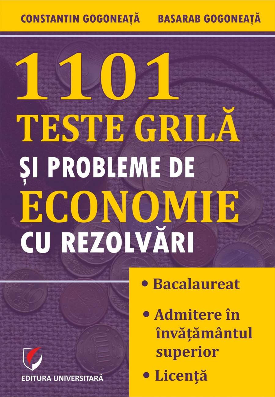 1101 Teste Grila Si Probleme De Economie Cu Rezolvari Constantin Gogoneata Basarab Gogoneata