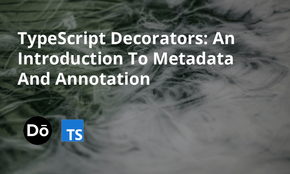 TypeScript Decorators An Introduction To Metadata And Annotation