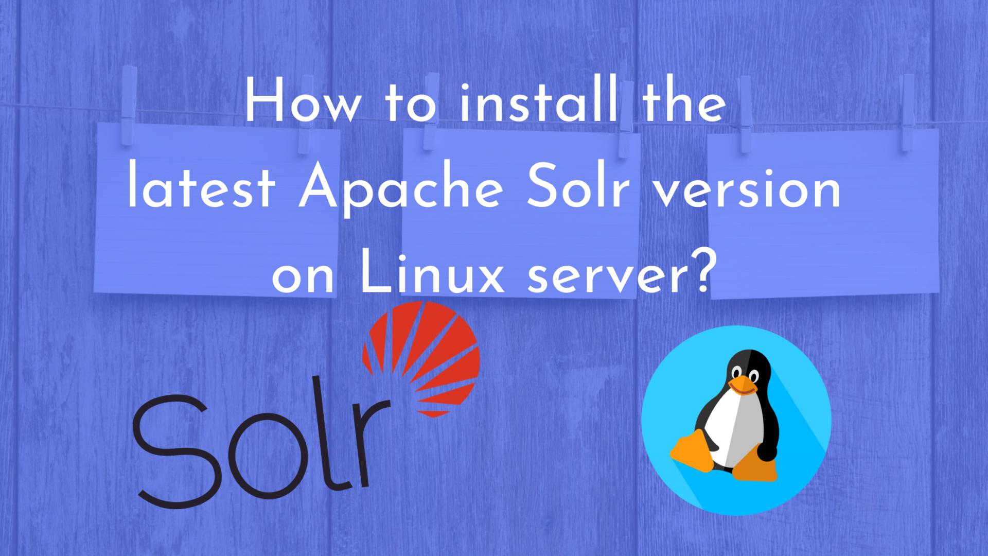 How to install the latest Apache Solr version on Linux server?