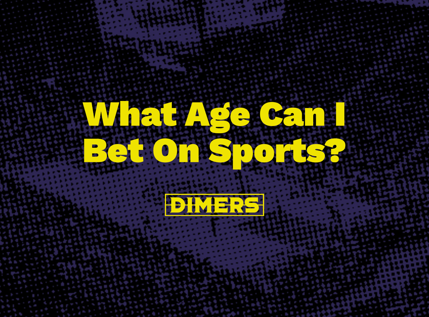 What Age Can I Bet on Sports? Dimers