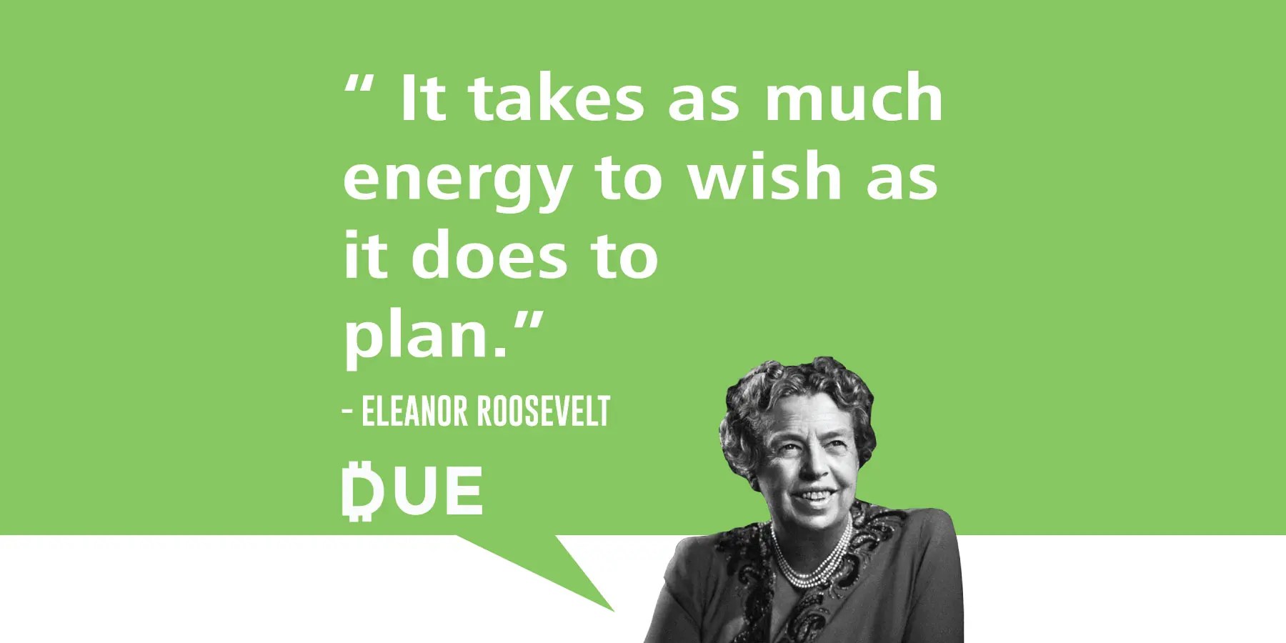 Eleanor Roosevelt Energy Better Spent Planning Due