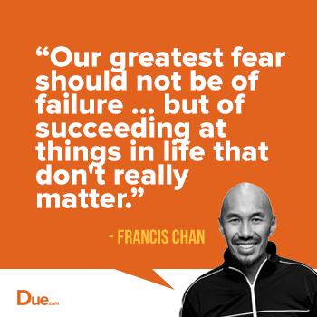 Our greatest fear should not be the failure of Francis Chan Due
