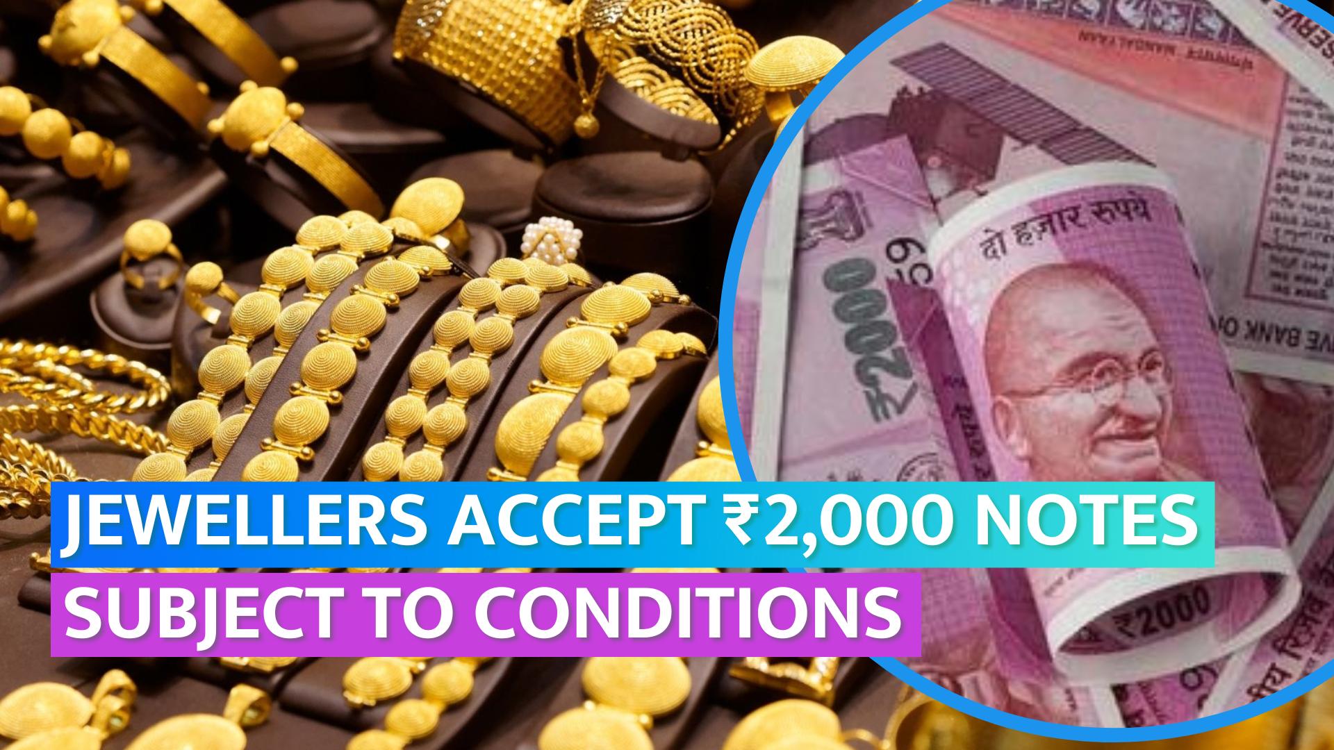 Jewellers accept ₹2,000 notes with conditions as gold inquiries rise