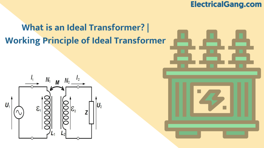 What is an Ideal Transformer? Working Principle of Ideal