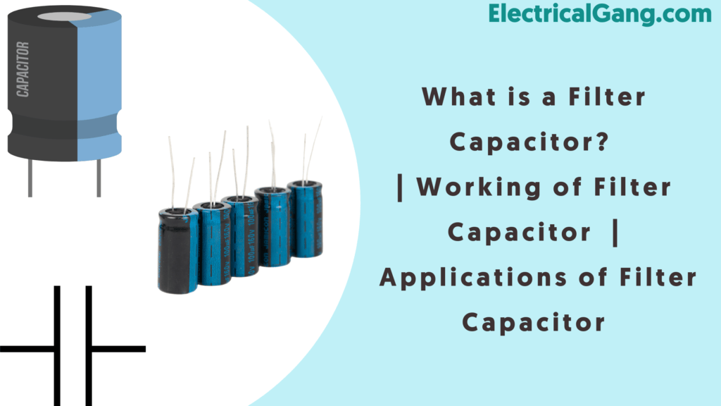 What is a Filter Capacitor? Working of Filter Capacitor
