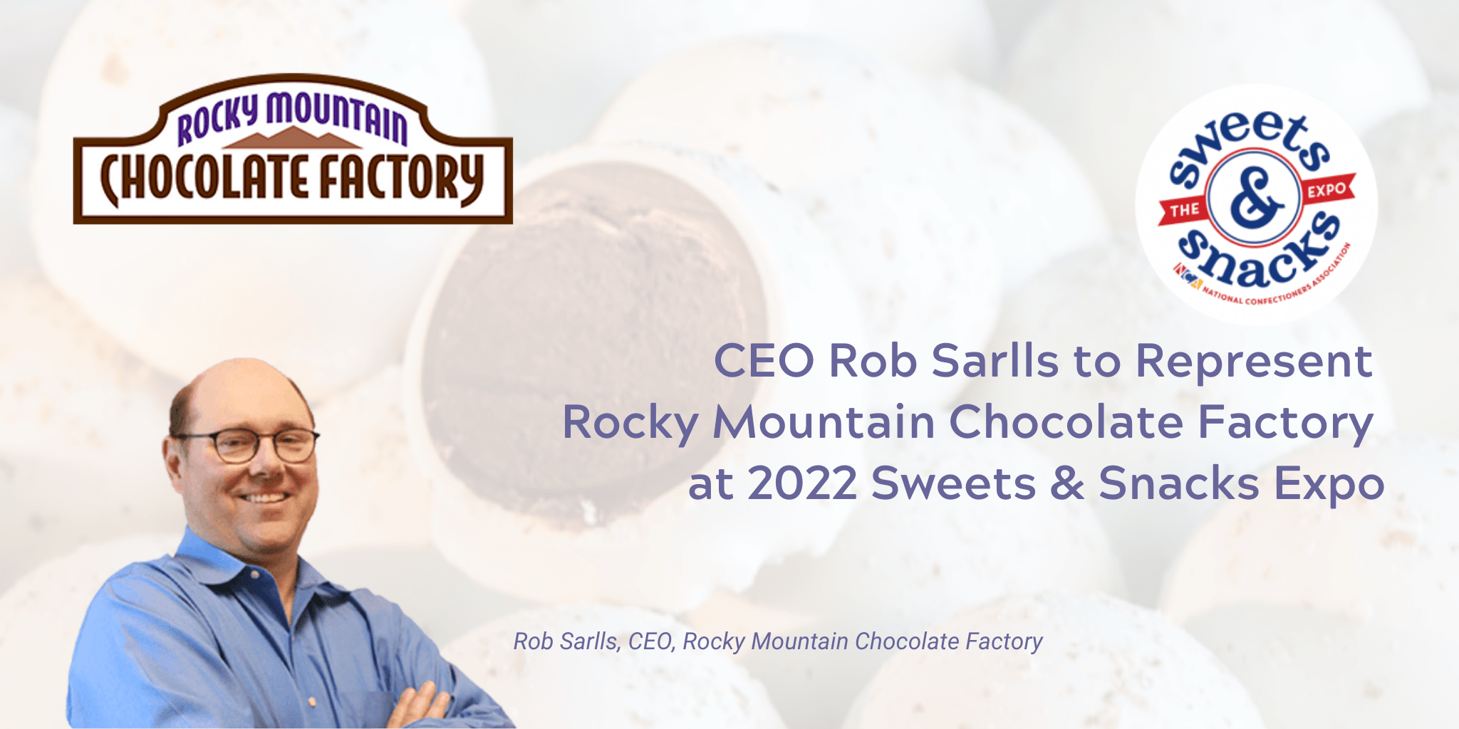 ROCKY MOUNTAIN CHOCOLATE FACTORY CEO ROB SARLLS WILL REPRESENT COMPANY