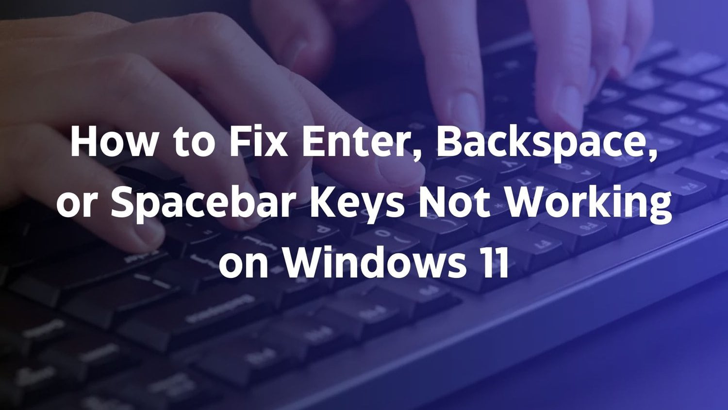 How to Fix Enter, Spacebar or Backspace Key Not Working in Windows 11
