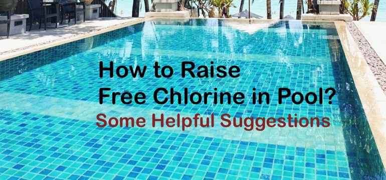 How to Raise Free Chlorine in Pool? Some Helpful Suggestions