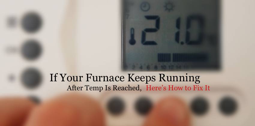 If Your Furnace Keeps Running After Temp Is Reached, Here’s How to Fix It
