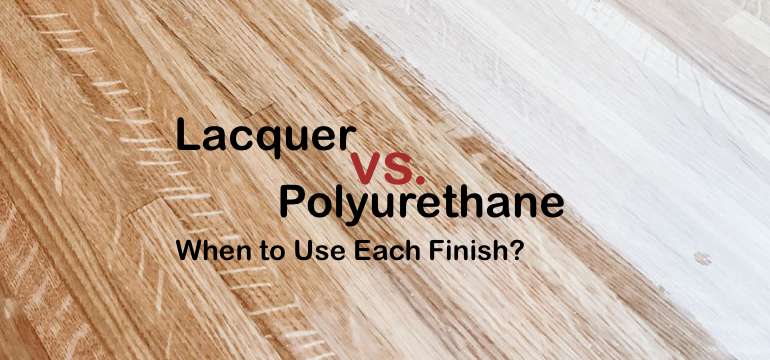 Lacquer Vs. Polyurethane: When To Use Each Finish?