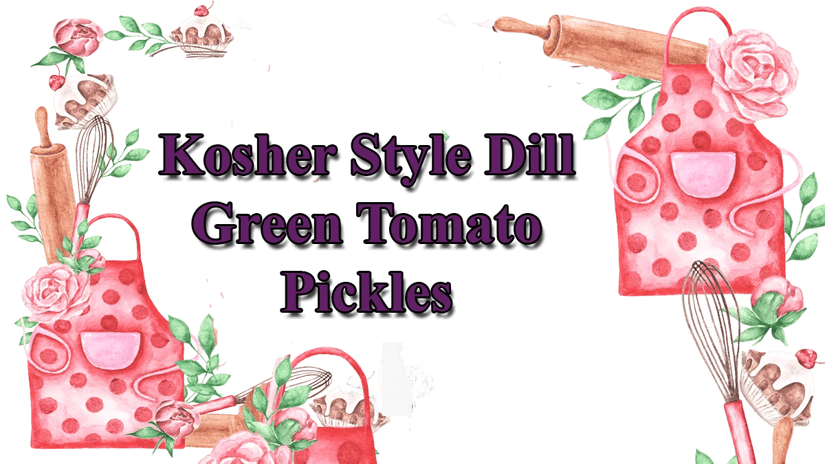 Kosher Style Dill Green Tomato Pickles Hallmark Times