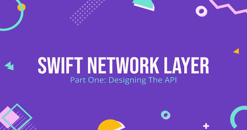 Swift Network Layer, Part 1 Designing The API